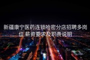 新疆康宁医药连锁哈密分店招聘多岗位 薪资要求及职责说明