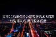 揭秘2023年保险公司客服话术 5招高效沟通技巧 提升服务质量