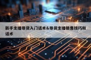 新手主播带货入门话术&amp;带货主播销售技巧和话术