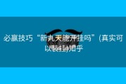 必赢技巧“新九天能开挂吗”(真实可以装挂)知乎