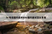 hr电话邀约话术&amp;hr邀约面试怎么答复