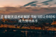 恋爱聊天话术破解版揭秘 5招让你轻松成为情场高手