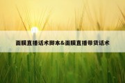 面膜直播话术脚本&amp;面膜直播带货话术