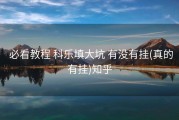 必看教程 科乐填大坑 有没有挂(真的有挂)知乎