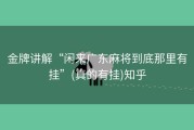 金牌讲解“闲来广东麻将到底那里有挂”(真的有挂)知乎