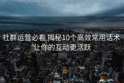 社群运营必看 揭秘10个高效常用话术 让你的互动更活跃