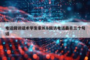 电话回访话术学生家长&amp;回访电话最忌三个句话
