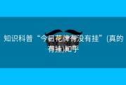 知识科普“今日花牌有没有挂”(真的有挂)知乎
