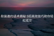 软装邀约话术揭秘 5招高效技巧助你轻松成交