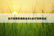 足疗技师高情商话术&amp;足疗技师话语