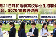 3月21日呼和浩特高校毕业生招聘会，5070个岗位等你来
