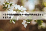 抖音干货主播直播话术&amp;抖音干货主播直播话术怎么说