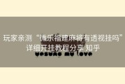 玩家亲测“微乐福建麻将有透视挂吗”详细开挂教程分享 知乎