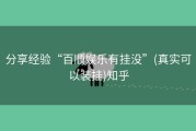分享经验“百顺娱乐有挂没”(真实可以装挂)知乎