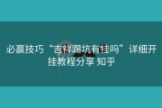 必赢技巧“吉祥踢坑有挂吗”详细开挂教程分享 知乎