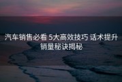 汽车销售必看 5大高效技巧 话术提升销量秘诀揭秘