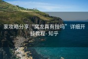 家攻略分享“窝龙真有挂吗”详细开挂教程- 知乎