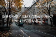 洗牙专业话术揭秘 5招高效沟通技巧 让你成为牙医沟通达人