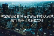 珠宝销售必看 揭秘留客话术的5大高效技巧 新手也能轻松驾驭