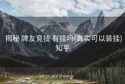  揭秘 牌友竞技 有挂吗(真实可以装挂)知乎