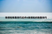 做保险销售技巧话术&amp;做保险的销售技巧