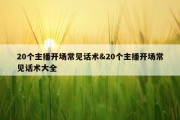 20个主播开场常见话术&amp;20个主播开场常见话术大全