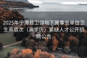 2025年宁海县卫健局下属事业单位卫生高层次（高学历）紧缺人才公开招聘公告