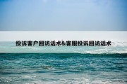 投诉客户回访话术&amp;客服投诉回访话术