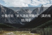 分享经验“新九游能开挂吗”(真的有挂)知乎