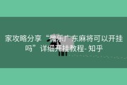 家攻略分享“微乐广东麻将可以开挂吗”详细开挂教程- 知乎