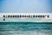 线上英语课程销售话术&amp;线上英语课程推广话术