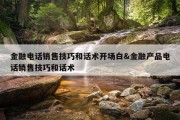 金融电话销售技巧和话术开场白&amp;金融产品电话销售技巧和话术