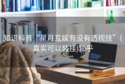 知识科普“星月互娱有没有透视挂”(真实可以装挂)知乎
