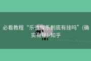 必看教程“乐迪娱乐到底有挂吗”(确实有挂)-知乎