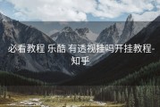  必看教程 乐酷 有透视挂吗开挂教程-知乎
