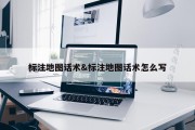 标注地图话术&amp;标注地图话术怎么写