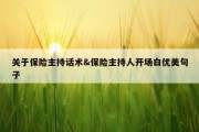 关于保险主持话术&amp;保险主持人开场白优美句子