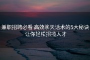 兼职招聘必看 高效聊天话术的5大秘诀 让你轻松招揽人才