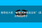 推荐给大家“榕城510K有挂没有”(真的有挂)知乎