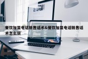 餐饮加盟电话销售话术&amp;餐饮加盟电话销售话术怎么说