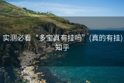 实测必看“多宝真有挂吗”(真的有挂)知乎