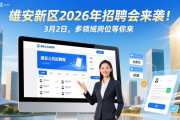 雄安新区2026年招聘会来袭！3月2日，多领域岗位等你来