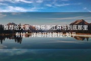 推荐给大家“微乐浙江麻将到底那里有挂”详细开挂教程- 知乎