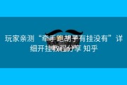 玩家亲测“牵手跑胡子有挂没有”详细开挂教程分享 知乎
