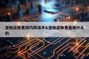 蛋糕店销售技巧和话术&amp;蛋糕店销售是做什么的