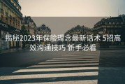 揭秘2023年保险理念最新话术 5招高效沟通技巧 新手必看