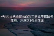 4月30日陕西省及西安市事业单位招考放榜，注意这3条生死线