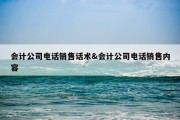 会计公司电话销售话术&amp;会计公司电话销售内容