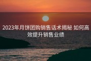 2023年月饼团购销售话术揭秘 如何高效提升销售业绩