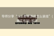导师分享“么么都莱游戏怎么装挂”(确实有挂)-知乎